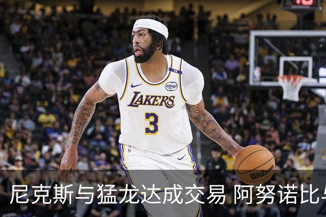尼克斯与猛龙达成交易 阿努诺比与巴雷特互换